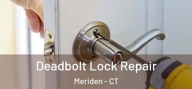 Deadbolt Lock Repair Meriden - CT